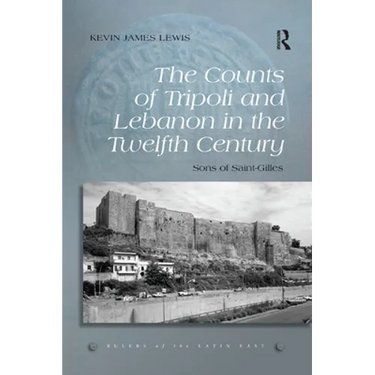 The Counts of Tripoli and Lebanon in the Twelfth Century: Sons of Saint-Gilles
