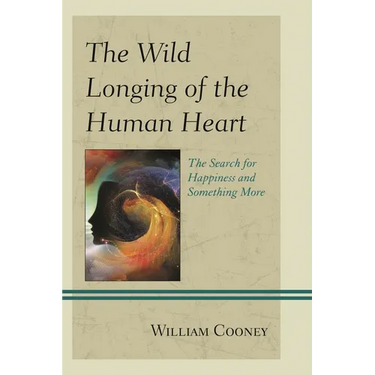 The Wild Longing of the Human Heart: The Search for Happiness and Something More