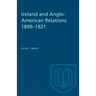 Ireland and Anglo-American Relations 1899-1921