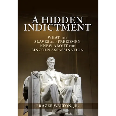 A Hidden Indictment: What the Slaves and Freedmen Knew About the Lincoln Assassination