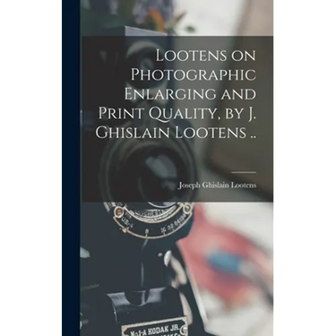Lootens on Photographic Enlarging and Print Quality, by J. Ghislain Lootens ..