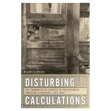 Disturbing Calculations: The Economics of Identity in Postcolonial Southern Literature, 1912-2002
