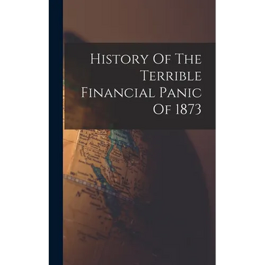 History Of The Terrible Financial Panic Of 1873