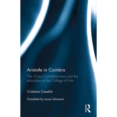 Aristotle in Coimbra: The Cursus Conimbricensis and the education at the College of Arts