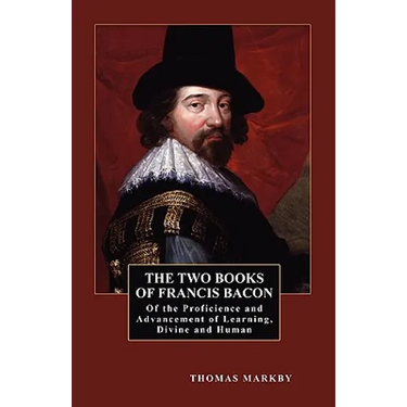 The Two Books of Francis Bacon: Of the Proficience and Advancement of Learning, Divine and Human