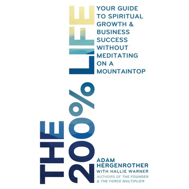 The 200% Life: Your Guide to Spiritual Growth & Business Success Without Meditating on a Mountaintop