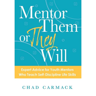 Mentor Them or They Will: Expert Advice for Youth Mentors Who Teach Self-Discipline Life Skills