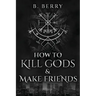 How To Kill Gods & Make Friends