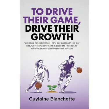 To Drive Their Game, Drive Their Growth: Parenting for excellence-how our approach led our kids, Olivier-Maxence and Cassandre Prosper, to achieve pro