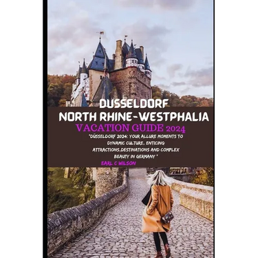 Düsseldorf North Rhine-Westphalia Vacation Guide 2024: "Düsseldorf 2024: Your Allure Moments To Dynamic Culture, Enticing Attractions, Destinations An