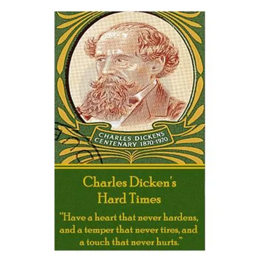 Charles Dickens' Hard Times: "Have a heart that never hardens and a temper that never tires, and a touch that never hurts."