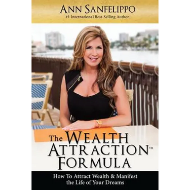 The Wealth Attraction Formula: How To Create Wealth & Manifest The Life of Your Dreams