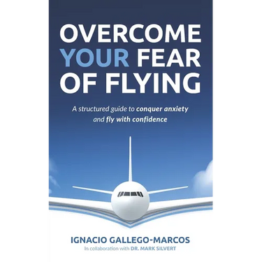 Overcome Your Fear of Flying: A Structured Guide to Conquer Anxiety and Fly with Confidence
