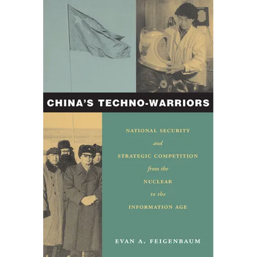 China's Techno-Warriors: National Security and Strategic Competition from the Nuclear to the Information Age