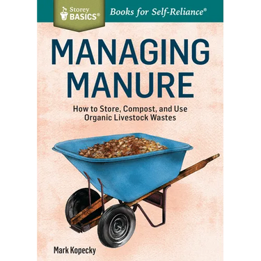 Managing Manure: How to Store, Compost, and Use Organic Livestock Wastes. A Storey BASICS(R) Title