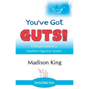 You've Got GUTS! A Simple Guide to a Healthier Digestive System