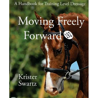 Moving Freely Forward: A Handbook for Training Level Dressage
