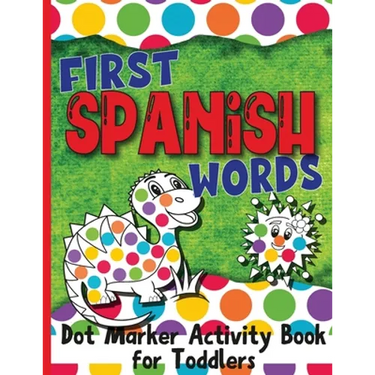 First Spanish Words: Dot Marker Activity Book for Toddlers