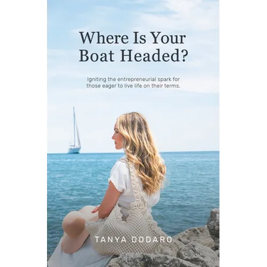 Where Is Your Boat Headed?: Igniting the entrepreneurial spark for those eager to live life on their terms