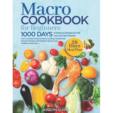 Macro Cookbook for Beginners: 1000 Days of Easy Diet Macros Friendly Food Weight Loss Meal Prep Recipes with Macronutrients Counting Your Macronutri