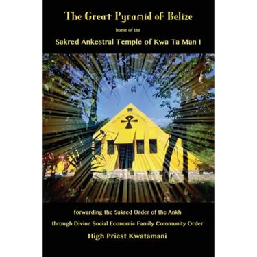 The Great Pyramid of Belize: home of the Sakred Ankestral Temple of Kwa Ta Man I forwarding the Sakred Order of the Ankh through Divine Social Economi