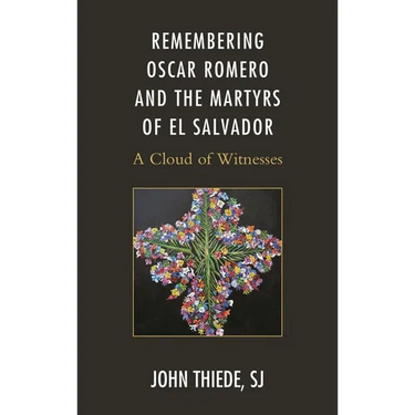 Remembering Oscar Romero and the Martyrs of El Salvador: A Cloud of Witnesses