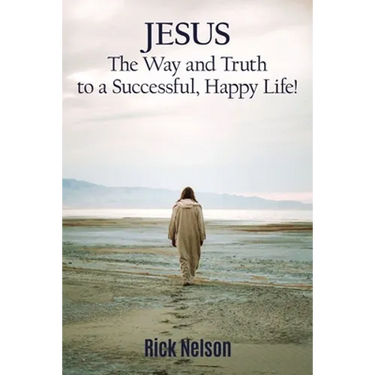 Jesus the Way and Truth to a Successful Happy Life!: Jesus: Four Steps That Lead to Peace, Joy, True Success, and Happiness.