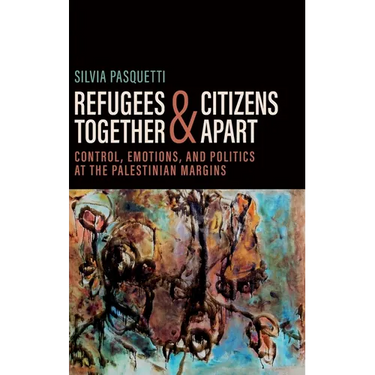 Refugees Together and Citizens Apart: Control, Emotions, and Politics at the Palestinian Margins
