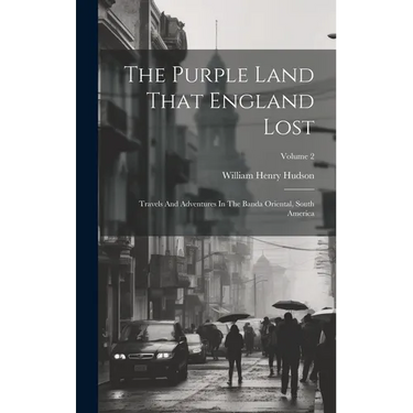 The Purple Land That England Lost: Travels And Adventures In The Banda Oriental, South America; Volume 2