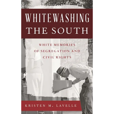 Whitewashing the South: White Memories of Segregation and Civil Rights