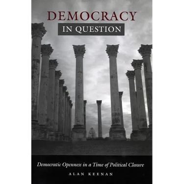 Democracy in Question: Democratic Openness in a Time of Political Closure