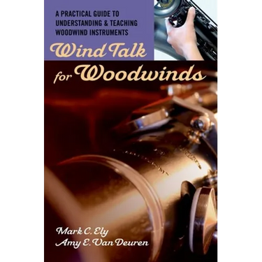 Wind Talk for Woodwinds: A Practical Guide to Understanding and Teaching Woodwind Instruments