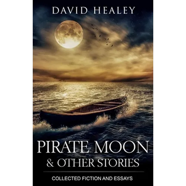 Pirate Moon & Other Stories: Collected Fiction and Essays