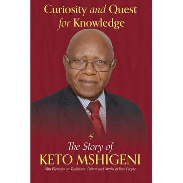 Curiosity and Quest For Knowledge: The Story of Keto Mshigeni, with Elements of Traditions, Culture, and Myths of the Pare People