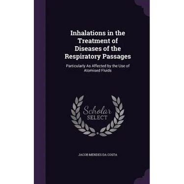 Inhalations in the Treatment of Diseases of the Respiratory Passages: Particularly As Affected by the Use of Atomised Fluids