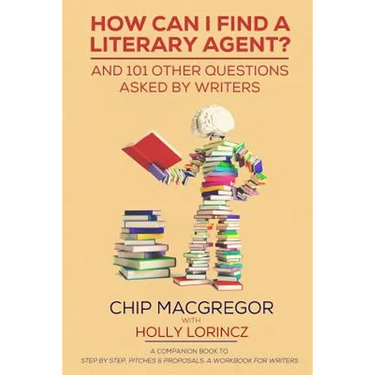 How Can I Find A Literary Agent?: And 101 Other Questions Asked By Writers