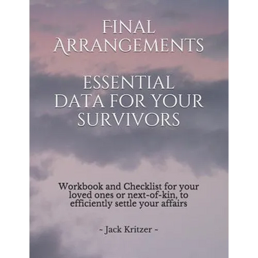 Final Arrangements Essential Data for Your Survivors: Workbook and Checklist providing all the personal and professional data for your loved ones or n