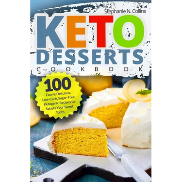 Keto Desserts Cookbook: 100 Easy & Delicious, Low-Carb, Sugar-Free, Ketogenic Recipes to Satisfy Your Sweet Tooth