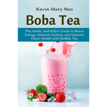 Boba Tea: The Adult and Kid's Guide to boost Energy, Immune System and improve Heart Health with Bubble Tea