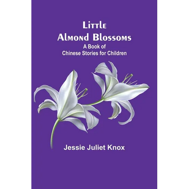 Little Almond Blossoms: A Book of Chinese Stories for Children