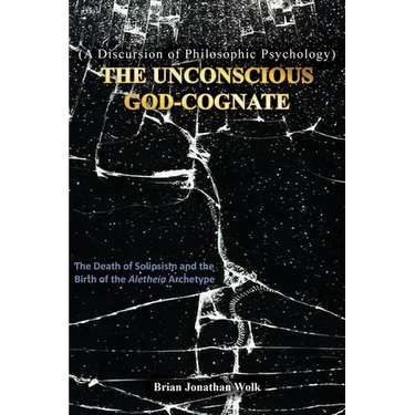 The Unconscious God-Cognate: The Death of Solipsism and the Birth of the Aletheia Archetype