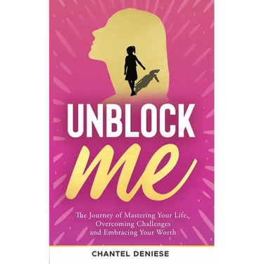 UnBlock Me: The Journey of Mastering Your Life, Overcoming Challenges and Embracing Your Worth