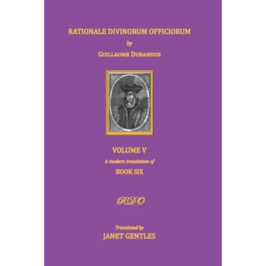 Rationale Divinorum Officiorum by Guillaume Durandus, Volume Five: Book Six