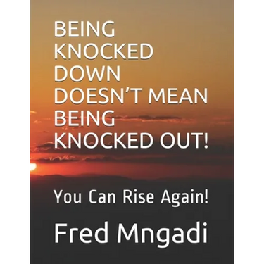 Being Knocked Down Doesn't Mean Being Knocked Out!: You Can Rise Again!