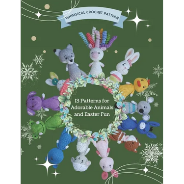 Whimsical Crochet Pattern: 13 Patterns for Adorable Animals and Easter Fun: Crochet Projects for Christmas, Beginner Friendly, Various Amigurumi