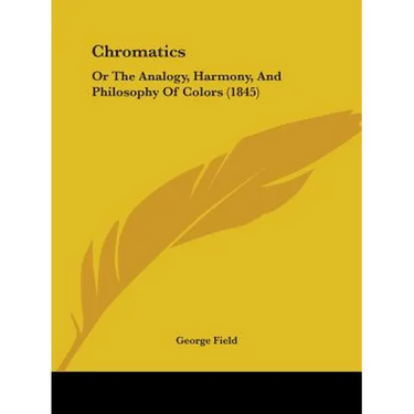 Chromatics: Or The Analogy, Harmony, And Philosophy Of Colors (1845)