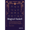 Magical Haskell: A Friendly Approach to Modern Functional Programming, Type Theory, and Artificial Intelligence