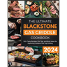 The Ultimate Blackstone Gas Griddle Cookbook 2024: 100+ Tasty Recipes, Pro Tips, and Bold Ideas for Exploring Outdoor Flat Top Grilling