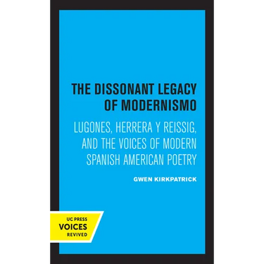The Dissonant Legacy of Modernismo: Lugones, Herrera Y Reissig, and the Voices of Modern Spanish American Poetry Volume 3