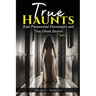 True Haunts - Vol 1: Real Paranormal Encounters and True Ghost Stories